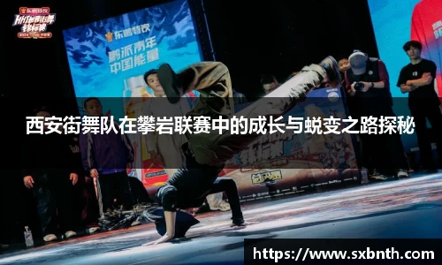 西安街舞队在攀岩联赛中的成长与蜕变之路探秘