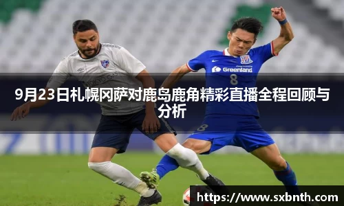 9月23日札幌冈萨对鹿岛鹿角精彩直播全程回顾与分析